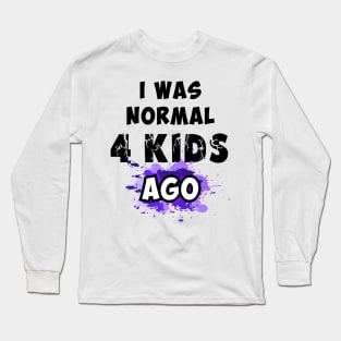 I was normal 4 kids ago Long Sleeve T-Shirt